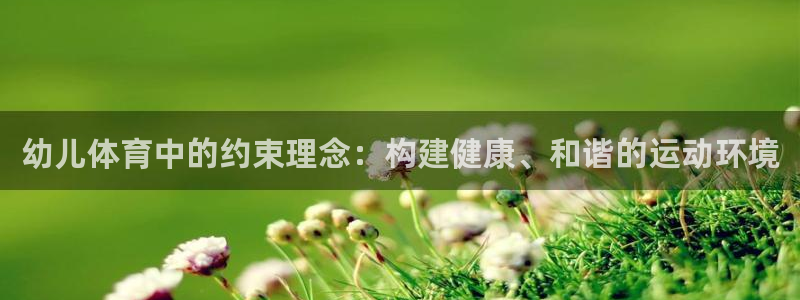 xc体育：幼儿体育中的约束理念：构建健康、和谐的运动环境