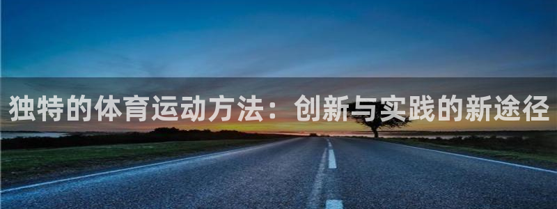 xc体育：独特的体育运动方法：创新与实践的新途径