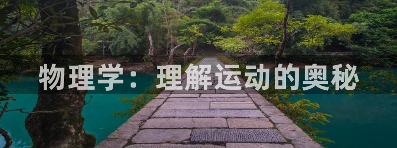 xc体育app官方网站：物理学：理解运动的奥秘